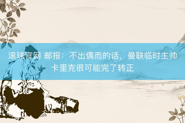 滚球官网 邮报：不出偶而的话，曼联临时主帅卡里克很可能完了转正