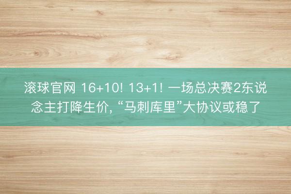 滚球官网 16+10! 13+1! 一场总决赛2东说念主打降生价， “马刺库里”大协议或稳了