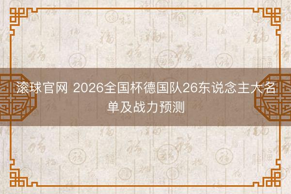 滚球官网 2026全国杯德国队26东说念主大名单及战力预测